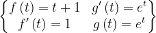 \dpi{120} \begin{Bmatrix} f\left ( t \right ) =t+1&g'\left ( t \right ) =e^{t}\\ f'\left ( t \right )=1& g\left ( t \right )=e^{t} \end{Bmatrix}